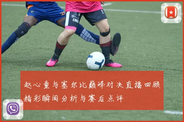 赵心童与塞尔比巅峰对决直播回顾精彩瞬间分析与赛后点评
