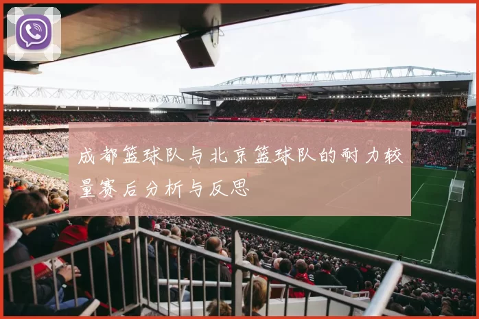 成都篮球队与北京篮球队的耐力较量赛后分析与反思