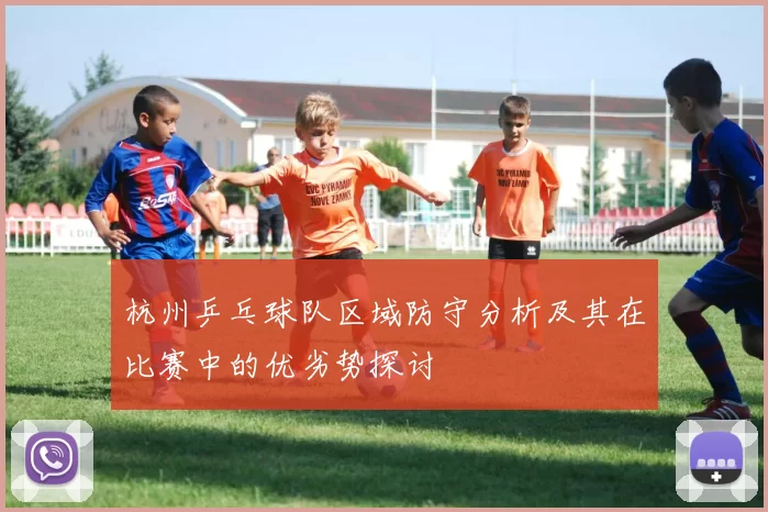 杭州乒乓球队区域防守分析及其在比赛中的优劣势探讨