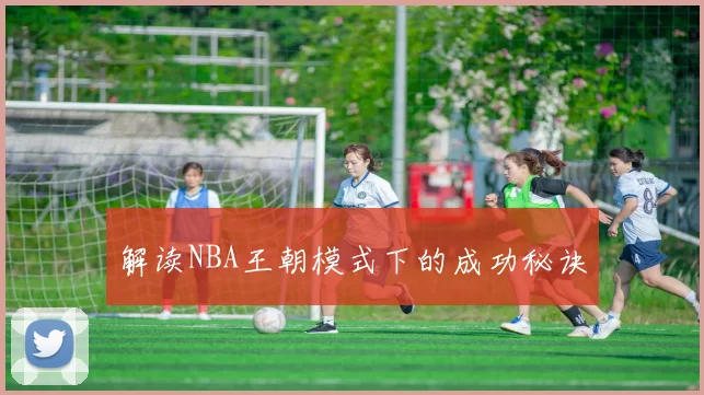 解读NBA王朝模式下的成功秘诀