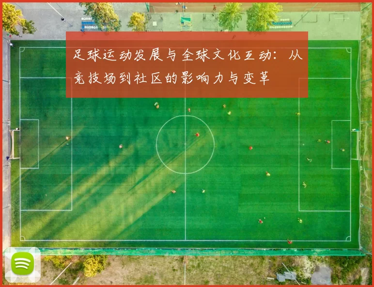 足球运动发展与全球文化互动：从竞技场到社区的影响力与变革