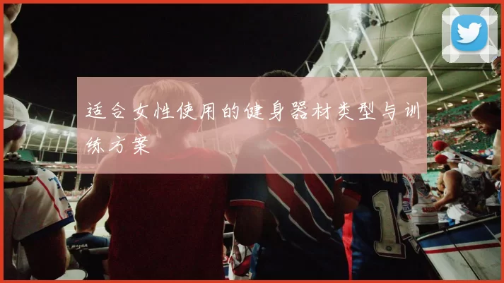 适合女性使用的健身器材类型与训练方案