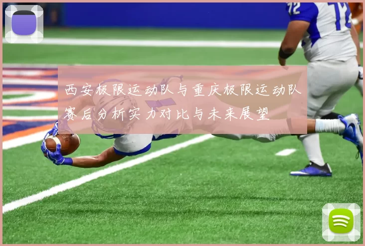 西安极限运动队与重庆极限运动队赛后分析实力对比与未来展望