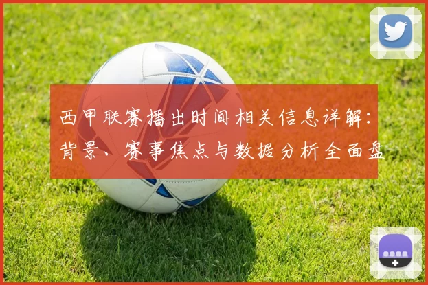 西甲联赛播出时间相关信息详解：背景、赛事焦点与数据分析全面盘点